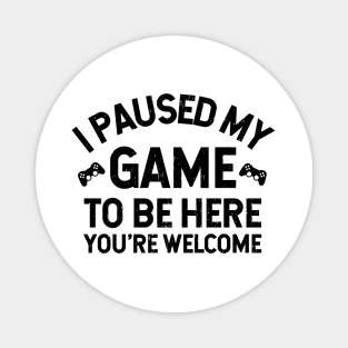 I Paused My Game To Be Here - Perfect Gamer Funny Gift Idea Magnet